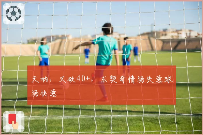 天呐，又砍40+，东契奇情场失意球场快意