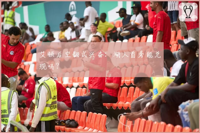 艾顿后空翻式兴奋：湖人首秀能兑现吗？