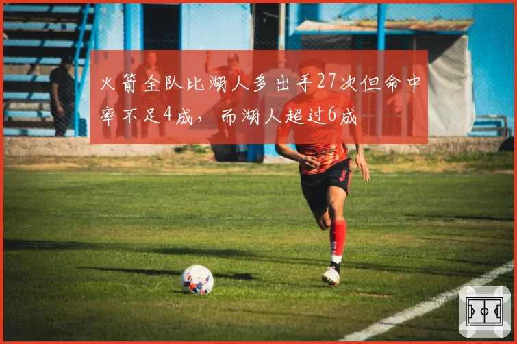 火箭全队比湖人多出手27次但命中率不足4成，而湖人超过6成