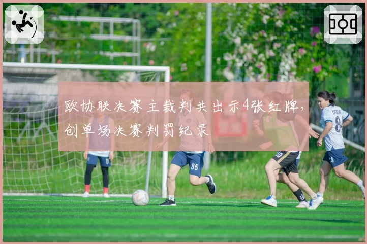 欧协联决赛主裁判共出示4张红牌,创单场决赛判罚纪录